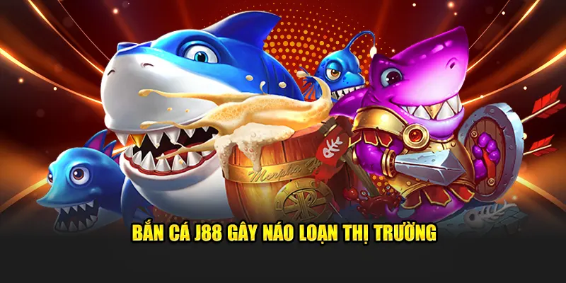 Bắn cá J88 gây náo loạn thị trường với những cơ hội thắng lớn