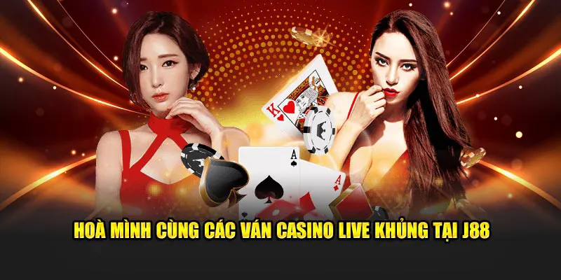 Hoà mình cùng các ván casino live khủng tại J88